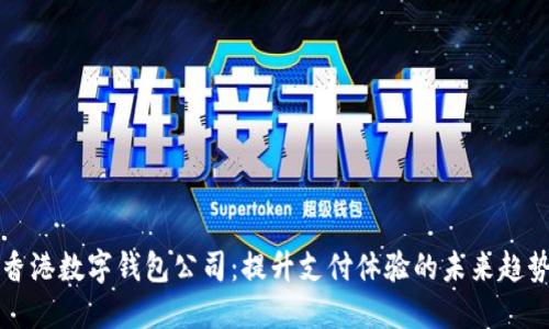 香港数字钱包公司：提升支付体验的未来趋势
