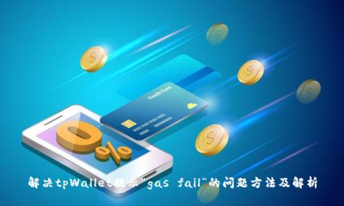 解决tpWallet提示“gas fail”的问题方法及解析
