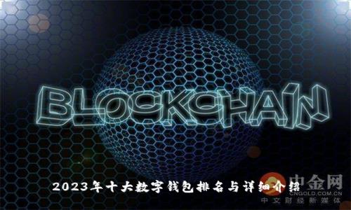 2023年十大数字钱包排名与详细介绍