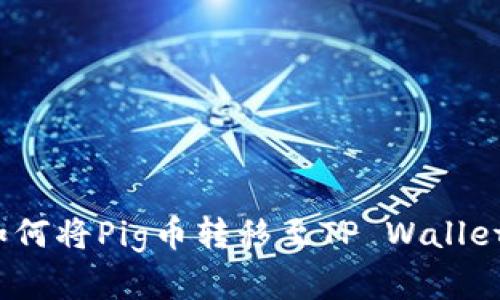 详细解析：如何将Pig币转移至TP Wallet的完整教程