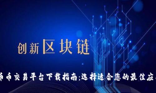 币币交易平台下载指南：选择适合您的最佳应用