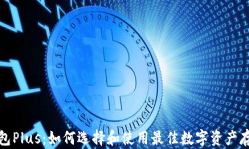 
数字货币钱包Plus：如何选择和使用最佳数字资产存储解决方案