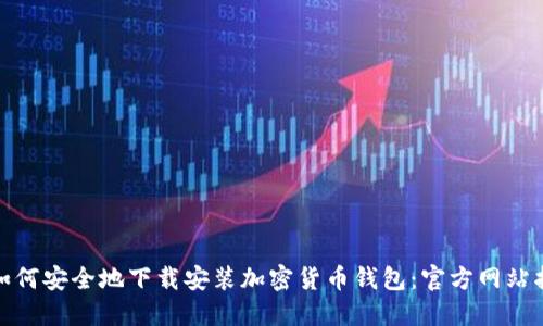 : 如何安全地下载安装加密货币钱包：官方网站指南