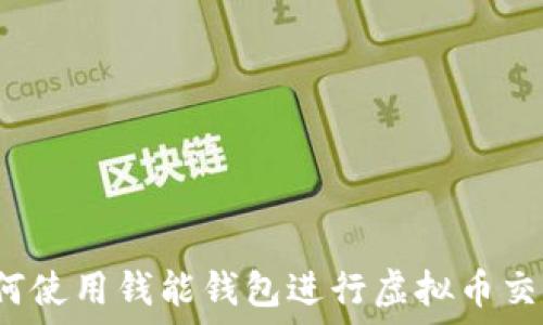  
如何使用钱能钱包进行虚拟币交易？