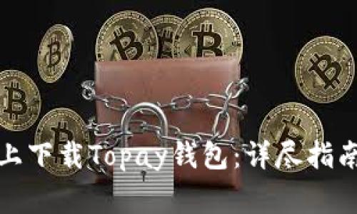 如何在苹果设备上下载Topay钱包：详尽指南与常见问题解答