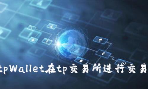 如何使用tpWallet在tp交易所进行交易：详细指南