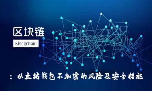 : 以太坊钱包不加密的风险及安全措施