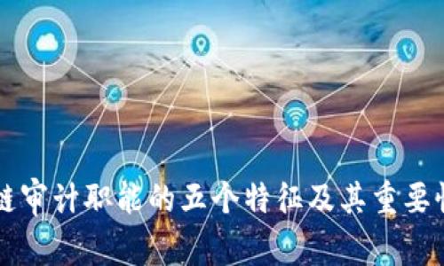 区块链审计职能的五个特征及其重要性分析