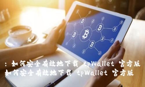 : 如何安全有效地下载 tpWallet 官方版
如何安全有效地下载 tpWallet 官方版