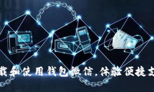 如何下载和使用钱包微信,体验便捷支付生活