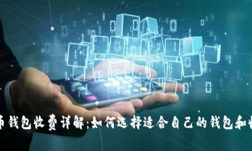 数字货币钱包收费详解:如何选择适合自己的钱包和收费标准