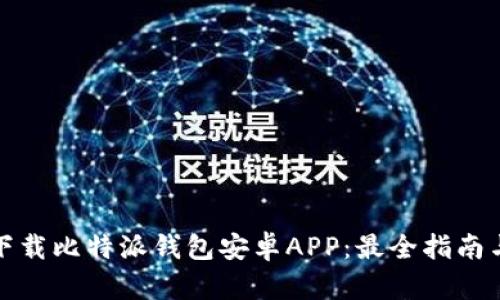 如何安全下载比特派钱包安卓APP:最全指南与用户须知