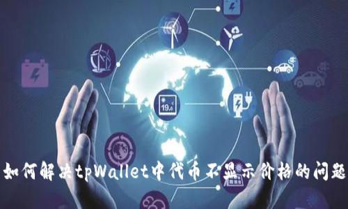 如何解决tpWallet中代币不显示价格的问题