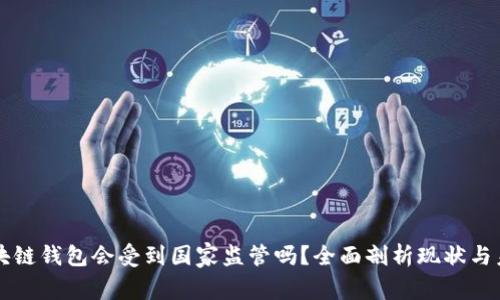 区块链钱包会受到国家监管吗?全面剖析现状与未来