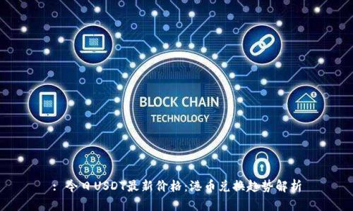 : 今日USDT最新价格:港币兑换趋势解析