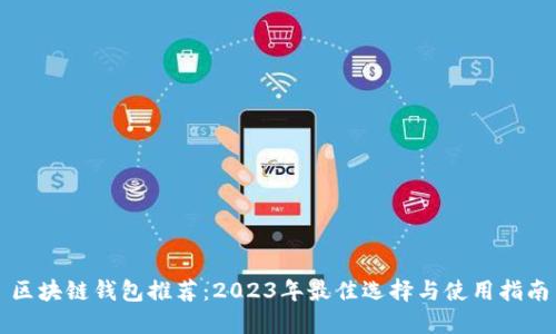 区块链钱包推荐:2023年最佳选择与使用指南