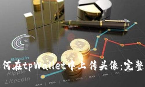 : 如何在tpWallet中上传头像:完整指南