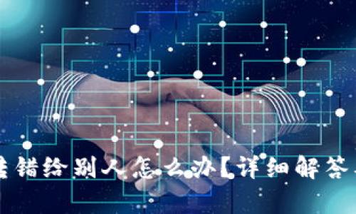 tpWallet转错给别人怎么办?详细解答及解决方案