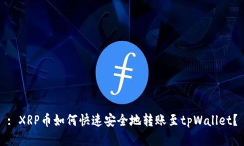 : XRP币如何快速安全地转账至tpWallet?