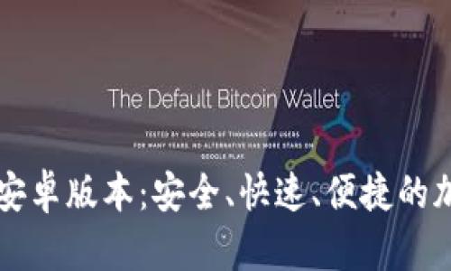 虚拟币钱包下载安卓版本:安全、快速、便捷的加密货币存储方案