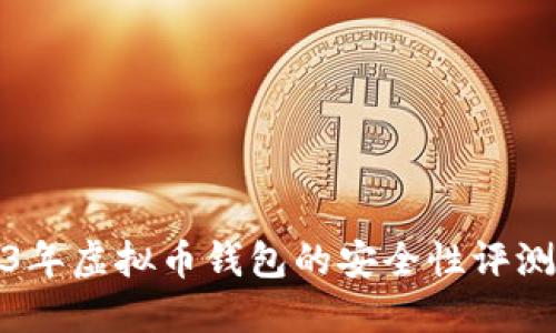 : 2023年虚拟币钱包的安全性评测与推荐