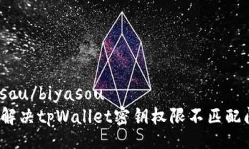 biyasou/biyasou
如何解决tpWallet密钥权限不匹配问题?