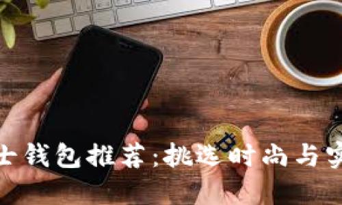 最受欢迎的男士钱包推荐:挑选时尚与实用的完美结合