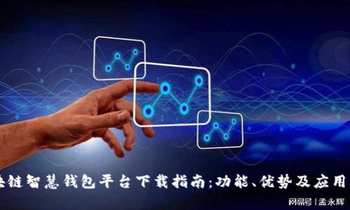 区块链智慧钱包平台下载指南：功能、优势及应用分析