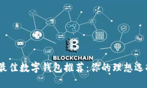 2023年最佳数字钱包推荐：你的理想选择与比较