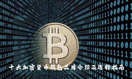 十大加密货币钱包品牌介绍及选择指南