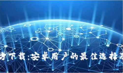 比特派官方下载:安卓用户的最佳选择及使用指南