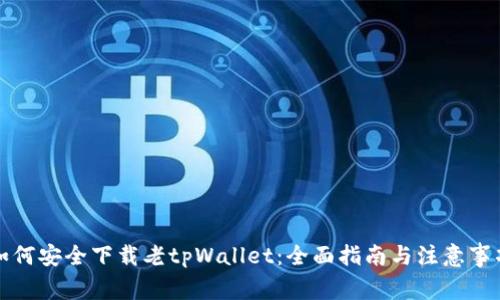 如何安全下载老tpWallet：全面指南与注意事项