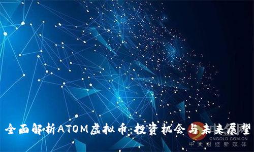 全面解析ATOM虚拟币：投资机会与未来展望