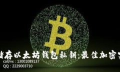 如何安全储存以太坊钱包私钥：最佳加密实践与