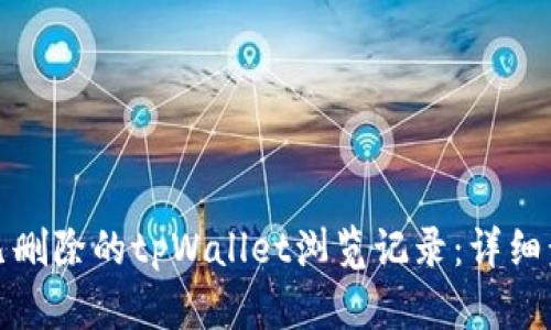 如何找回已删除的tpWallet浏览记录：详细步骤与技巧