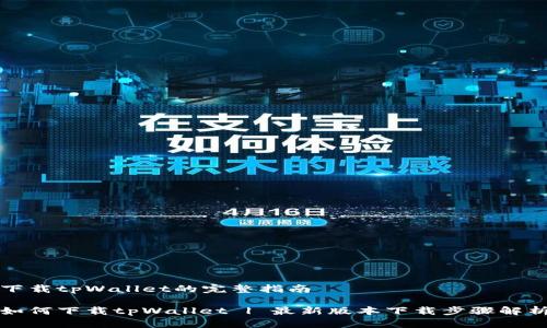 下载tpWallet的完整指南

如何下载tpWallet | 最新版本下载步骤解析
