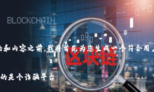 在提供关于“tpWallet是不是骗子”的和内容之前，我将首先为您生成一个符合用户搜索的优秀、关键词，接着撰写内容。


tpWallet评测：揭秘tpWallet是否真的是个诈骗平台