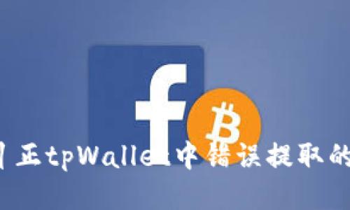 如何纠正tpWallet中错误提取的币种？