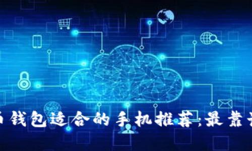 数字货币钱包适合的手机推荐：最靠谱的选择