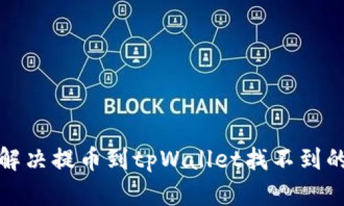 如何解决提币到tpWallet找不到的问题